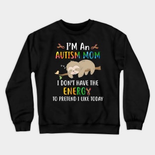 I'm an autism mom   i don't have the energy to pretend i like today Crewneck Sweatshirt